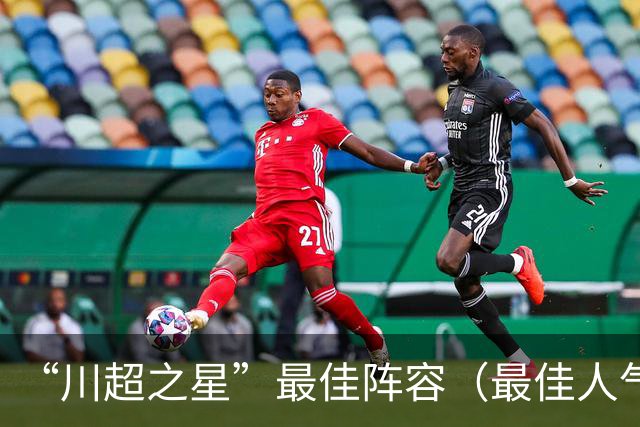 “川超之星”最佳阵容（最佳人气球员）评选正式开启！