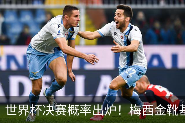 世界杯决赛概率出炉！梅西金靴基本无缘，大概率再夺银靴