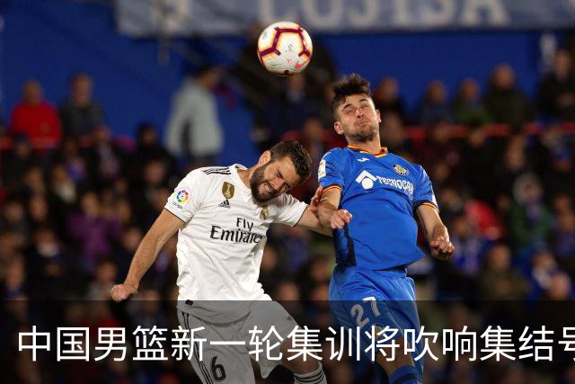 中国男篮新一轮集训将吹响集结号，四名球员离队，名单或有大调整