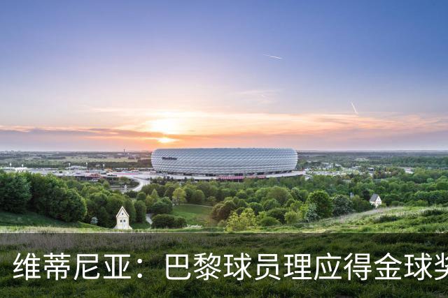 维蒂尼亚：巴黎球员理应得金球奖，我会选KK、登贝莱或法比安