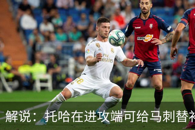 解说：托哈在进攻端可给马刺替补带来明确提升 这个补强符合预期